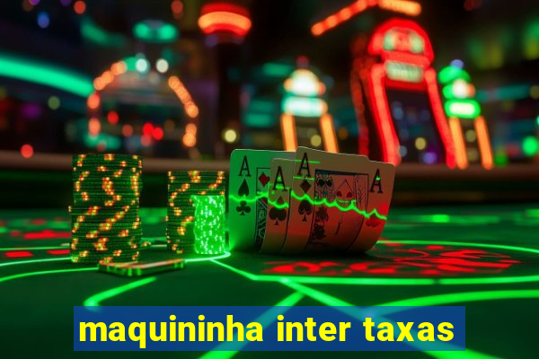 maquininha inter taxas